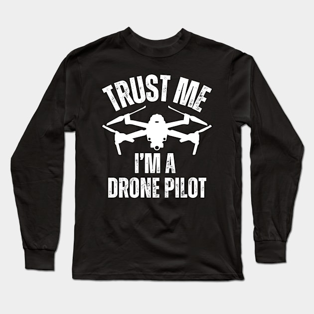 Trust Me I'm A Drone Pilot Long Sleeve T-Shirt by Jedidiah Sousa